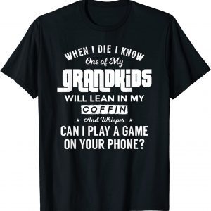 When I Die I Know One Of My Grandkids Will Lean In My Coffin 2022 Shirt