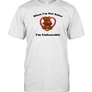 When I'm Not Sober I'm Unbearable 2022 Shirt