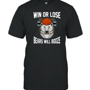 Win Or Lose Bears Will Booze 2022 Shirt