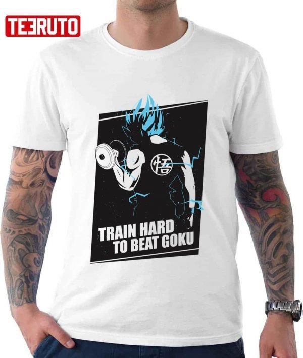 Workout Train Hard To Beat Goku Goku X Dragon Ball Z 2022 Shirt