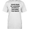 Your Fear Of Looking Stupid Holding You Back 2022 Shirt