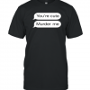 You're Cute Murder Me 2022 Shirt