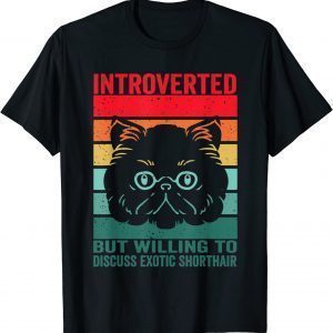 introverted but willing to discuss Exotic Shorthair, Exotic 2022 Shirt