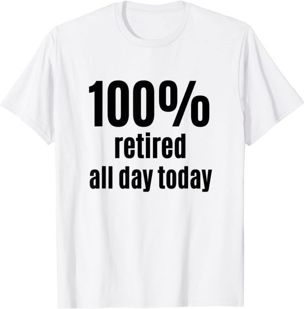 100% Retired All-Day Retirees and Veterans T-Shirt