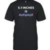 5.1 Inches Is Average Limited Shirt