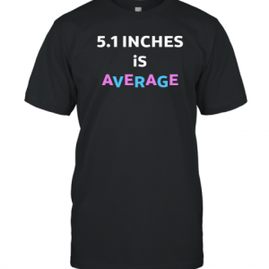 5.1 Inches Is Average Limited Shirt