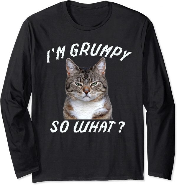 Angry cat meme I'm grumpy so what Long Sleeve T-Shirt