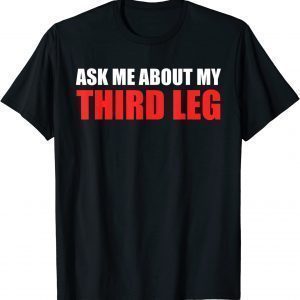 Ask Me About My Third Leg 2022 Shirt