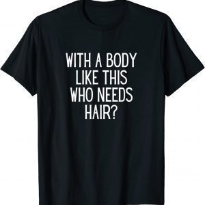 Bald Dad Joke With A Body Like This Who Needs Hair 2022 Shirt