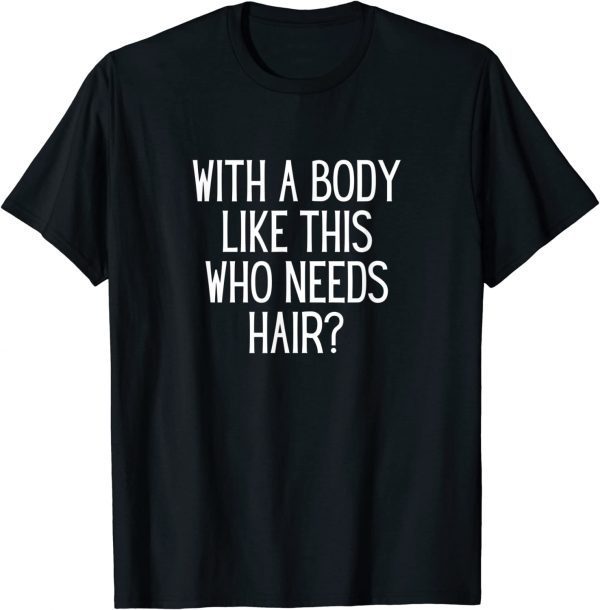 Bald Dad Joke With A Body Like This Who Needs Hair 2022 Shirt