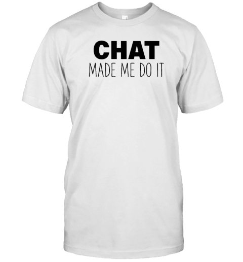 Chat Made Me Do It 2022 Shirt