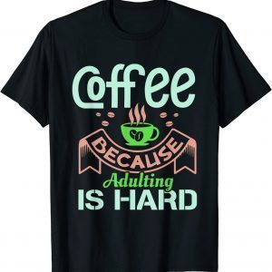 Coffee Because Adulting is Hard Coffee Lovers About Classic Shirt