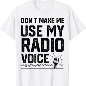 Don't Make Me Use My Radio Voice Ham Radio Enthusiast 2022 Shirt