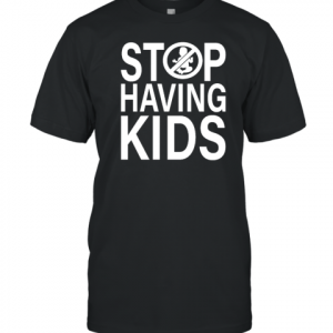 End Wokeness Stop Having Kids Classic Shirt