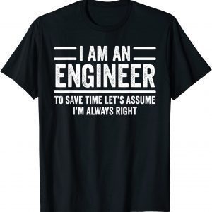Engineering I Am An Engineer I'm Always Right 2022 Shirt