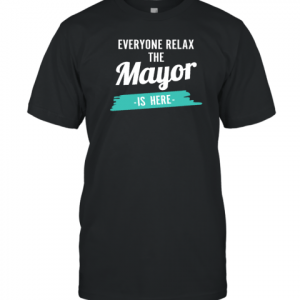 Everyone Relax The Mayor Is Here 2022 Shirt