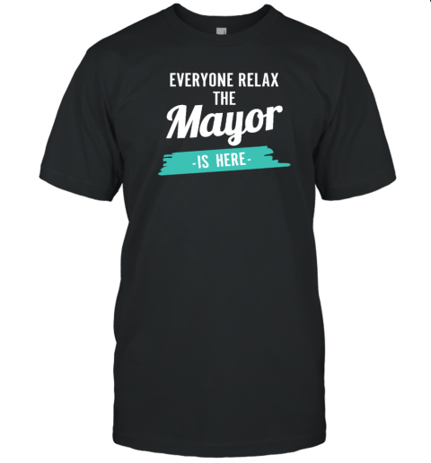 Everyone Relax The Mayor Is Here 2022 Shirt