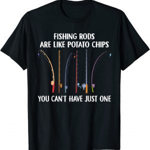 Fishing Rods Are Like Potato Chips You Can’t Have Just One 2022 Shirt