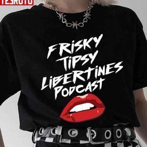 Frisky Tipsy Libertines 2022 Shirt