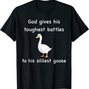 God Gives His Toughest Battles to His Silliest Goose 2022 Shirt