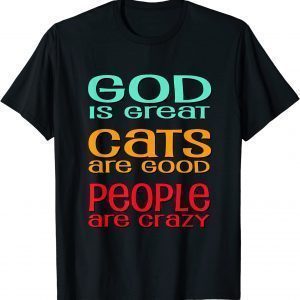 God Is Great Cats Are Good People Are Crazy 2022 Shirt