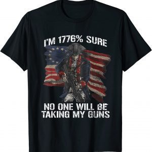 I Am 1776 % Sure No One Will Be Taking My Guns USA Flag 2022 Shirt