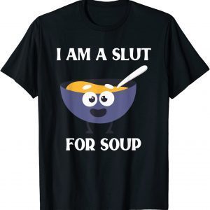 I Am A Slut For Soup 2022 Shirt