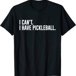 I Can't I Have Pickleball Classic Shirt