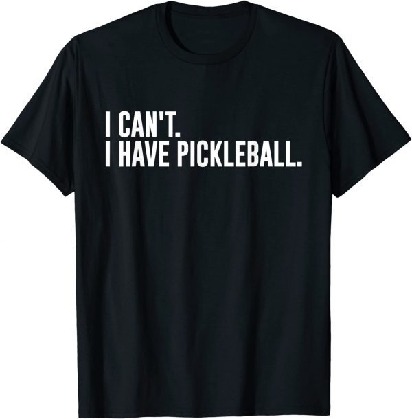 I Can't I Have Pickleball Classic Shirt