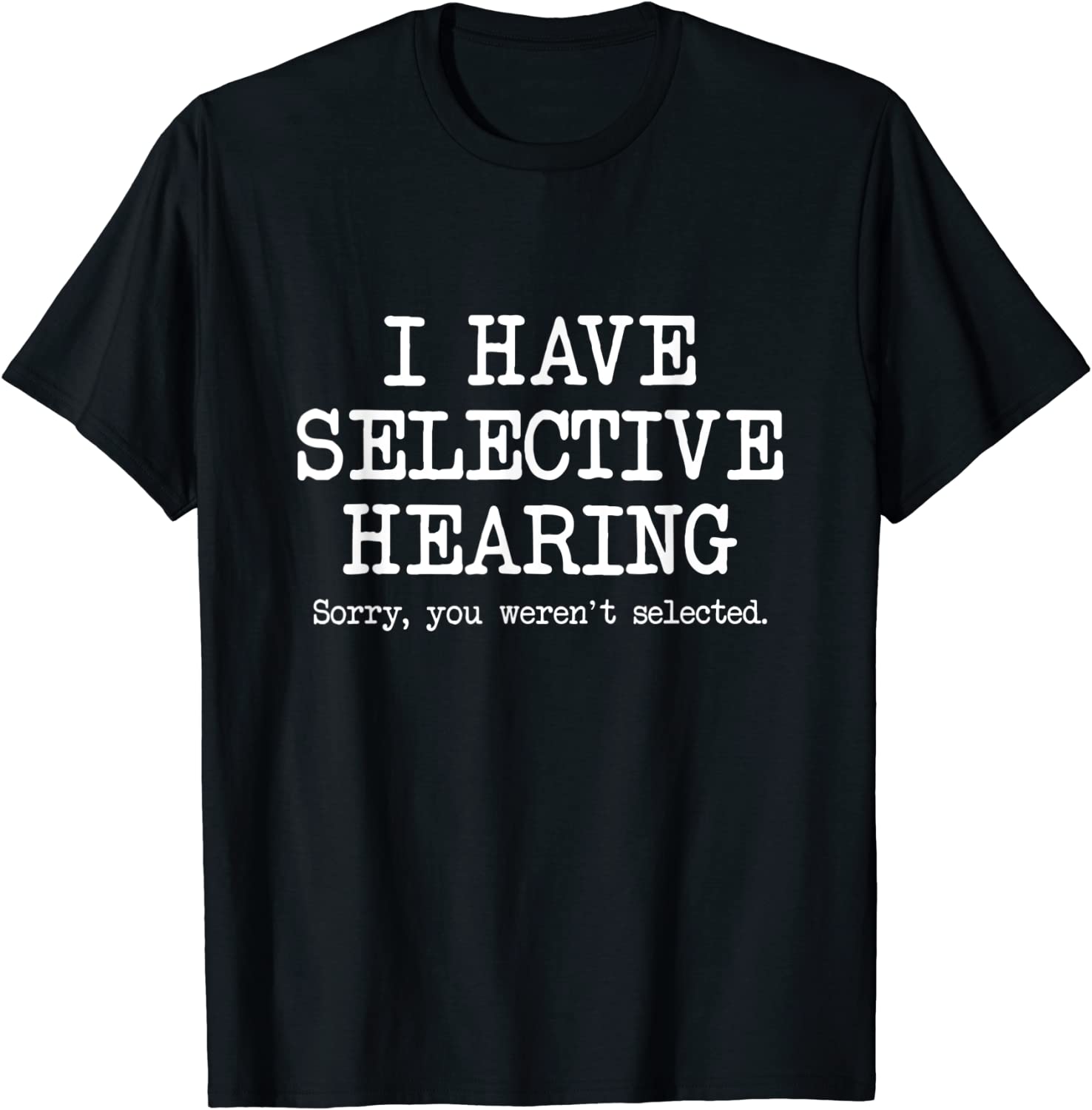 I Have Selective Hearing, Sorry You Weren't Selected 2022 Shirt
