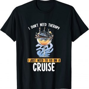 I Just Need To Go On a Cruise 2022 Shirt
