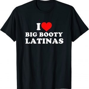 I Love Big Booty Latinas Classic T-Shirt