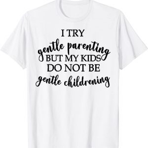 I Try Gentle Parenting But My Kids Do Not Be Gentle Classic Shirt