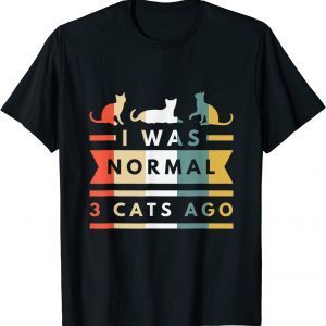 I was normal 3 cats ago cat lovers owners 2022 Shirt