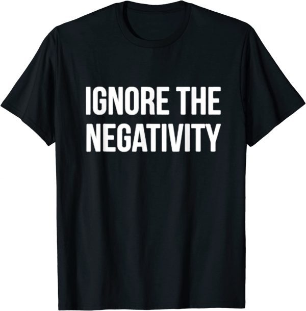 Ignore The Negativity Positive Slogan 2022 Shirt