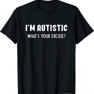 I'm Autistic What's Your Excuse Classic Shirt