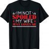 I'm Not Spoiled My Wife Just Loves Me Husband Couples 2022 Shirt