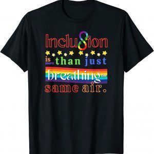 Inclusion is More Than Just Breathing the Same Air T-Shirt