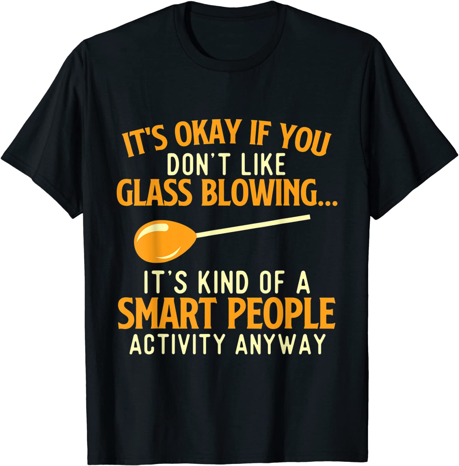 It's Okay If You Don't Like Glass Blowing - Glassworking 2022 Shirt