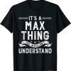 It's a Max Thing You Wouldn't Understand Classic Shirt