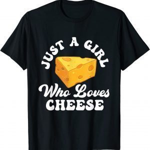 Just A Girl Who Loves Cheese - Cheddar Parmesan Dairy Lover 2022 Shirt