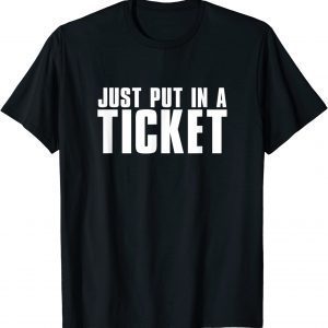 Just Put In a Ticket, Tech Support Nerd Geek Techie 2022 Shirt