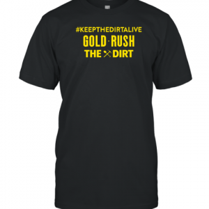 Keepthedirtalive Gold Rush The Dirt Classic Shirt