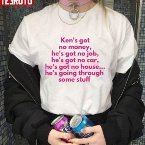 Ken’s Got No Money He’s Got No Job He’s Got No Car Barbie The Movie 2022 Shirt