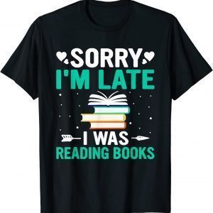 Sorry I'm Late I was Reading Books Bookworm Reader 2022 Shirt