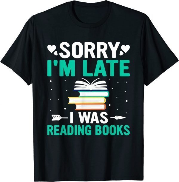 Sorry I'm Late I was Reading Books Bookworm Reader 2022 Shirt