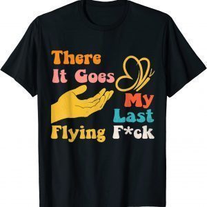 There It Goes My Last Flying Fuck 2022 Shirt