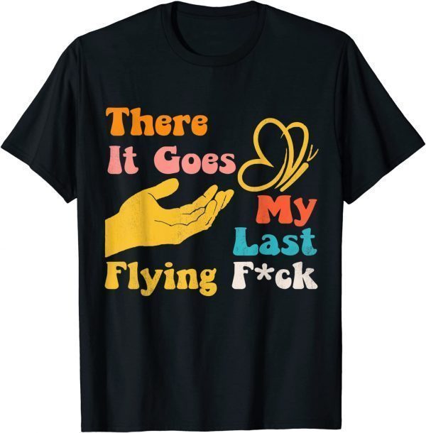 There It Goes My Last Flying Fuck 2022 Shirt