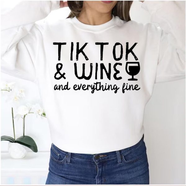 Tik Tok And Wine And Everything Fine 2022 Shirt