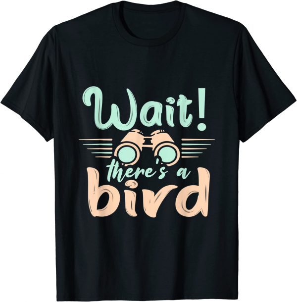 Wait There's a Bird Ornithologist Bird Watching 2022 Shirt